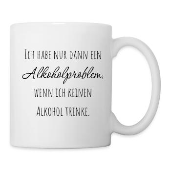 Ich habe nur dann ein Alkoholproblem... - Tasse - Weiß - Rechts