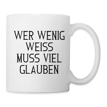 Wer wenig weiß, muss viel glauben – Typografie - Tasse - Weiß - Rechts