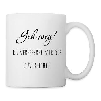 Geh weg! Du versperrst mir die Zuversicht. - Tasse - Weiß - Rechts