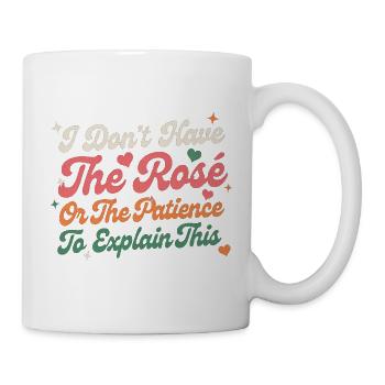 I Don’t Have The Rose Or The Patience - Mug - white - Right