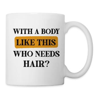 With a Body Like this who needs hair funny Quotes - Tasse - Weiß - Rechts
