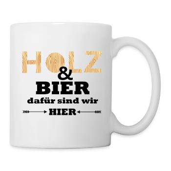 Holz und Bier dafür sind wir hier Lustige Spruch - Tasse - Weiß - Rechts