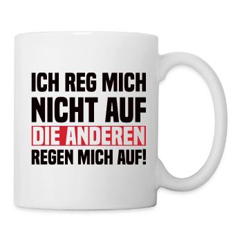 Ich Reg Mich Nicht Auf Die Anderen Regen Mich Auf! - Tasse - Weiß - Rechts