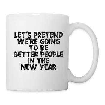 We're Going To Be Better People In The New Year - Tasse - Weiß - Rechts