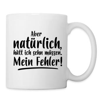 ABER NATÜRLICH, HÄTT ICH SEHN MÜSSEN MEIN FEHLER - Tasse - Weiß - Rechts