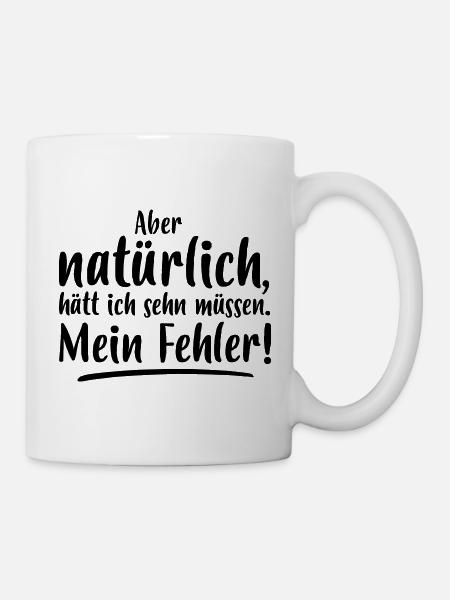 ABER NATÜRLICH, HÄTT ICH SEHN MÜSSEN MEIN FEHLER - Tasse - Weiß