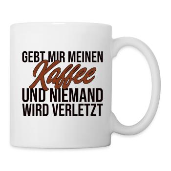 Gebt Mir Meinen Kaffee Und Niemand Wird Verletzt - Tasse - Weiß - Rechts
