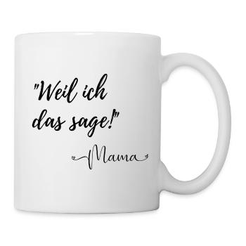 Weil ich das sage! Sagte Mama. - Tasse - Weiß - Rechts