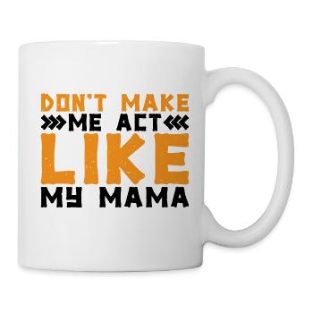 Don't Make Me Act Like My Mama 2 - Mug - white - Right