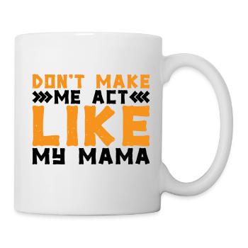 Don't Make Me Act Like My Mama 2 - Mug - white - Right