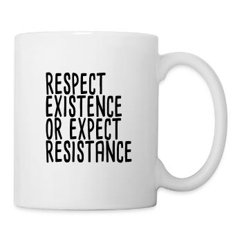 Respect Existence Or Expect Resistance - Tasse - Weiß - Rechts