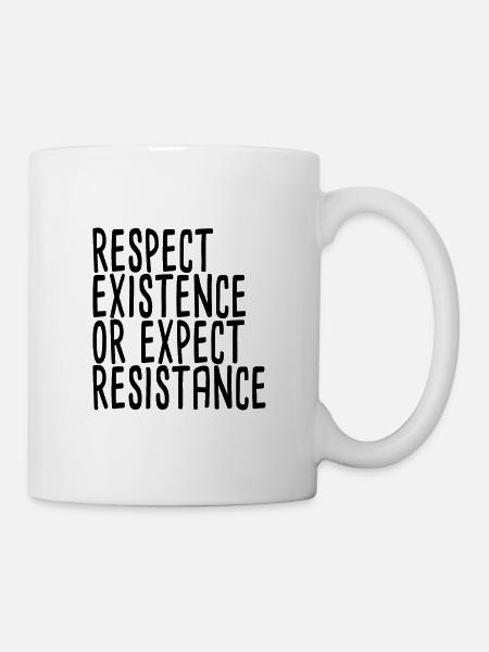 Respect Existence Or Expect Resistance - Tasse - Weiß