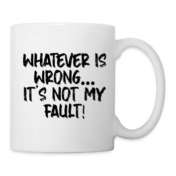 Whatever Is Wrong, It's Not My Fault! - Mug - white - Right