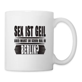 Sex ist Geil aber warst Du schon mal in Berlin - Tasse - Weiß - Rechts