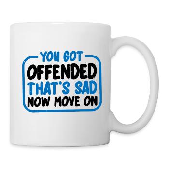 You Got Offended, That's Sad Now Move On 3 - Tasse - Weiß - Rechts