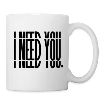 I need you. PRINT - Tasse - Weiß - Rechts