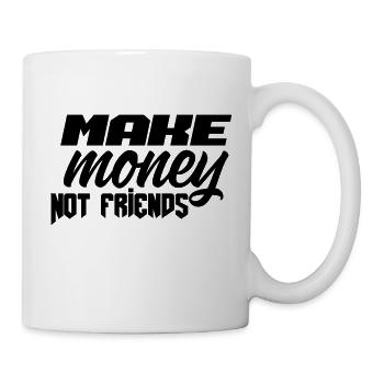 MAKE MONEY, NOT FRIENDS. PRINT - Tasse - Weiß - Rechts