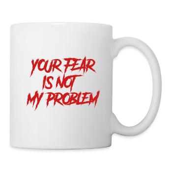 YOUR FEAR IS NOT MY PROBLEM - Mug - white - Right