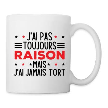 J'ai pas toujours raison mais j'ai jamais tort - Mug blanc - blanc - Droite