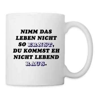 "Nimm das Leben nicht so Ernst,... - Tasse - Weiß - Rechts