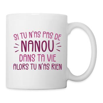 Si tu n'as pas de Nanou alors tu n'as rien - Mug blanc - blanc - Droite