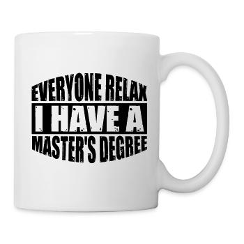 Everyone Relax, I Have A Master's Degree 35 - Tasse - Weiß - Rechts