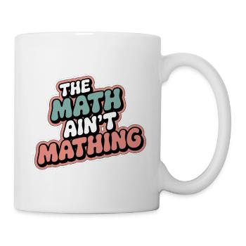 The Math Ain't Mathing 7 - Tasse - Weiß - Rechts