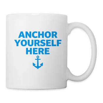 Anchor Yourself Here Anker Statement Achtsamkeit - Tasse - Weiß - Rechts
