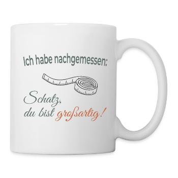 Ich habe nachgemessen: Schatz, du bist großartig! - Tasse - Weiß - Rechts