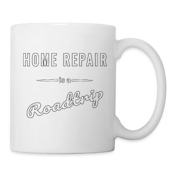 Home Repair is a Roadtrip – Spruch - Tasse - Weiß - Rechts