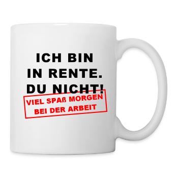 Ich bin in Rente Viel Spaß morgen bei der Arbeit - Tasse - Weiß - Rechts