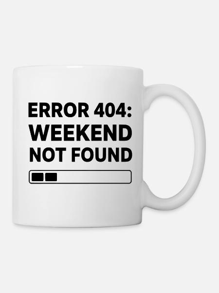 ERROR 404: WEEKEND NOT FOUND | Funny Office & Work - Tasse - Weiß