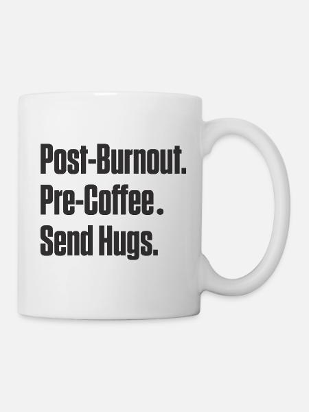 Post-Burnout vor Kaffee Umarmungen schicken - Tasse - Weiß