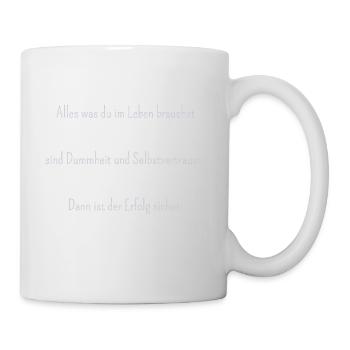 Alles was du im Leben brauchst sind Dummheit und - Tasse - Weiß - Rechts