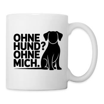 Ohne Hund? Ohne Mich - Tasse - Weiß - Rechts