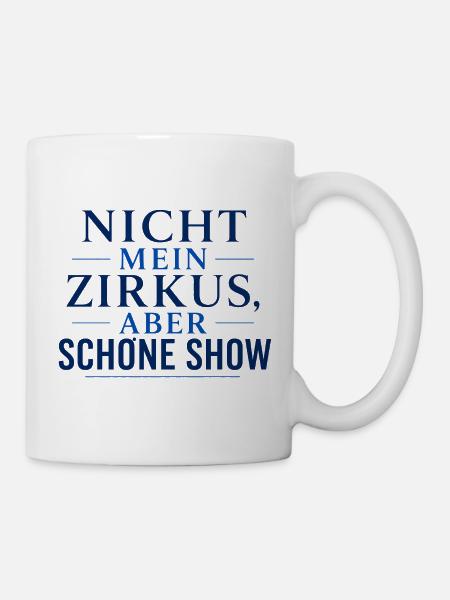 Nicht mein Zirkus, schöne Show - Tasse - Weiß