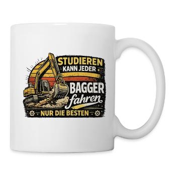  Studieren Kann Jeder Bagger Fahren Nur Die Besten - Tasse - Weiß - Rechts