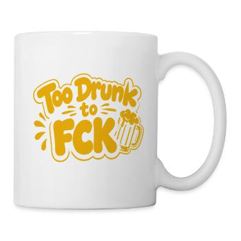 Too Drunk to FCK Spruch Zitat - Tasse - Weiß - Rechts