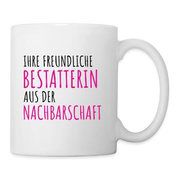 Ihre freundliche Bestatterin aus der Nachbarschaft - Tasse - Weiß - Rechts