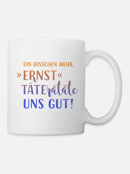EIN BISSCHEN MEHR ERNST TÄTERÄTÄTE UNS GUT! HUMOR! - Tasse - Weiß
