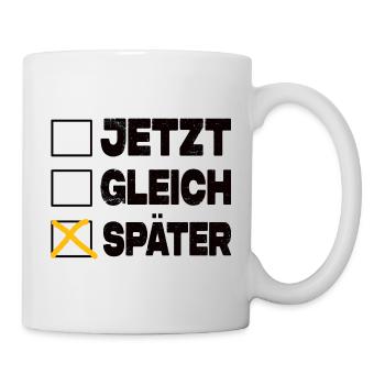 Jetzt Gleich Später - Ankreuzen Lustig - Tasse - Weiß - Rechts