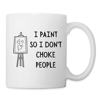 I PAINT SO I DO NOT CHOKE PEOPLE - Mug - white - Right
