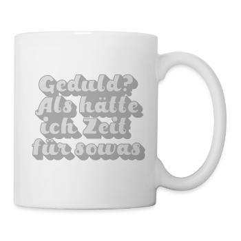 Geduld? Als hätte ich Zeit für sowas - Tasse - Weiß - Rechts