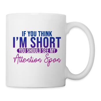 If You Think I'm Short, See My Attention Span 3 - Mug - white - Right