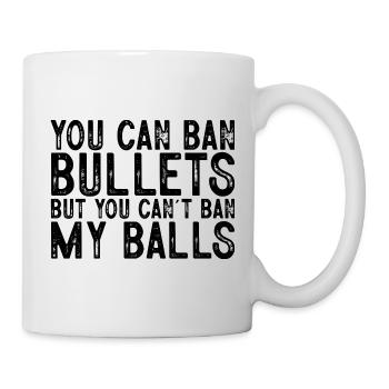 You Can Ban Bullets But You Can't Ban My Balls - Mug - white - Right