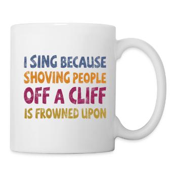I sing shoving people off a cliff frowned upon - Mug - white - Right