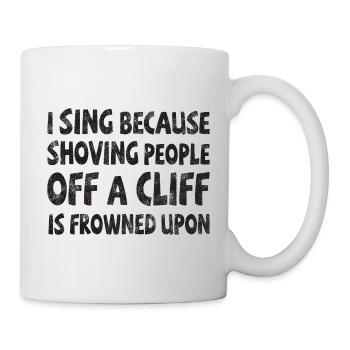 I sing shoving people off a cliff frowned upon - Tasse - Weiß - Rechts
