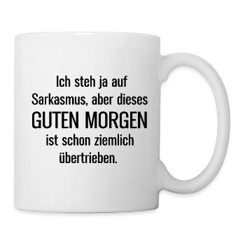 Ich steh ja auf Sarkasmus aber dieses Guten Morgen - Tasse - Weiß - Rechts