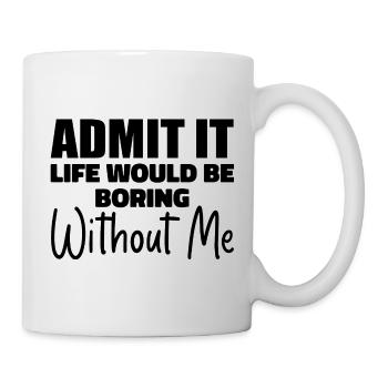 Admit It Life Would Be Borimg Without Me - Mug - white - Right