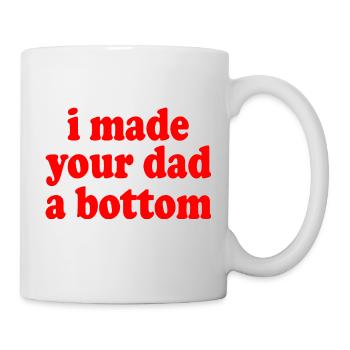 I made your dad a bottom - Mug - white - Right